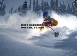 欧博官网-马赫雷斯问鼎亚冠创历史，妻子社媒晒全家合照，永远为你骄傲