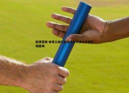 欧博官网-体育公益行动助力乡村青少年圆梦绿茵场