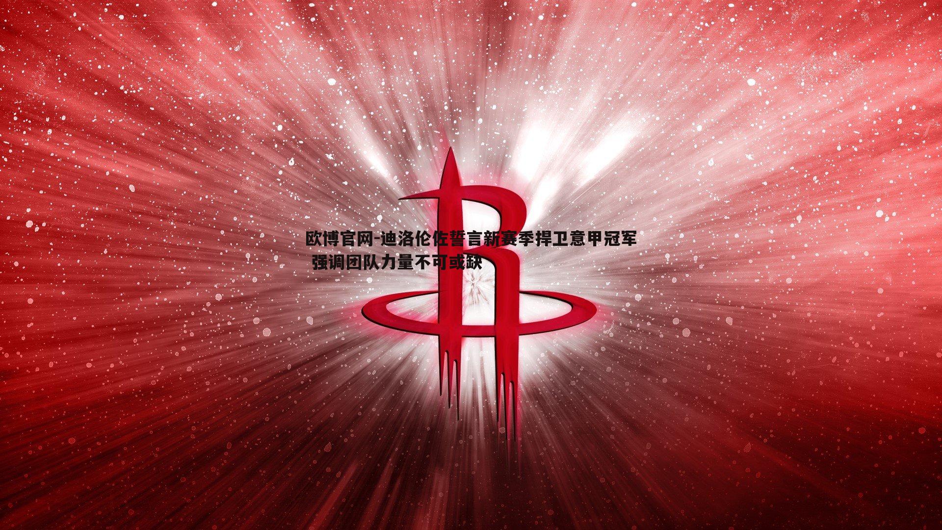 迪洛伦佐誓言新赛季捍卫意甲冠军 强调团队力量不可或缺