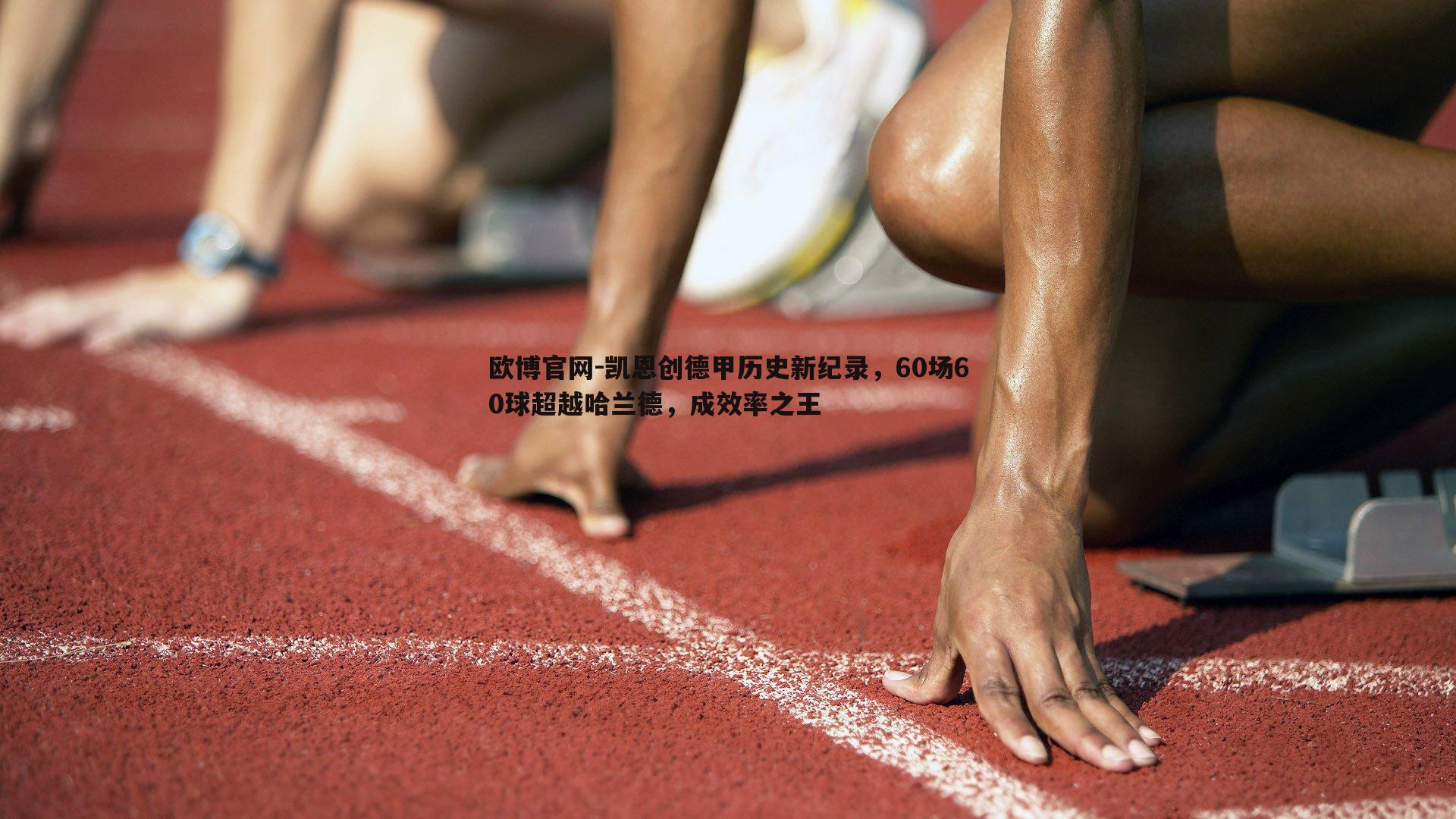 凯恩创德甲历史新纪录，60场60球超越哈兰德，成效率之王